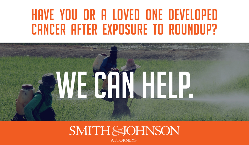 Have you or a loved one developed cancer after exposure to Roundup? - We Can Help - Smith & Johnson Attorneys